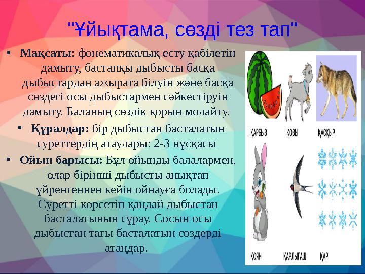 "Ұйықтама, сөзді тез тап" •Мақсаты: фонематикалық есту қабілетін дамыту, бастапқы дыбысты басқа дыбыстардан ажырата білуін жән