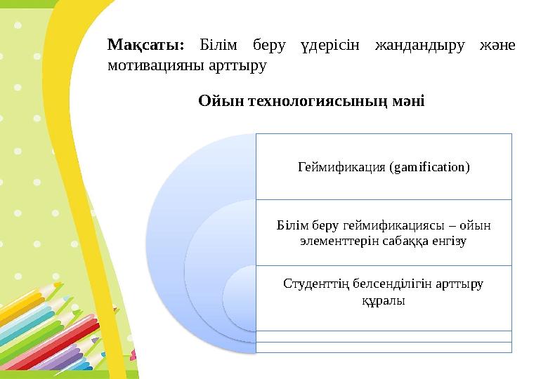 Мақсаты: Білім беру үдерісін жандандыру және мотивацияны арттыру Ойын технологиясының мәні Геймификация (gamification) Білі