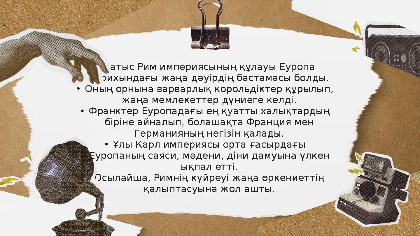 •Батыс Рим империясының құлауы Еуропа тарихындағы жаңа дәуірдің бастамасы болды. •Оның орнына варварлық корольдіктер құрылып,