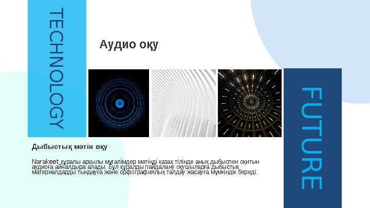 T E C H N O L O G Y F U T U R E Аудио оқу Дыбыстық мәтін оқу Narakeet құралы арқылы мұғалімдер мәтінді қазақ тілінде анық дыбыс