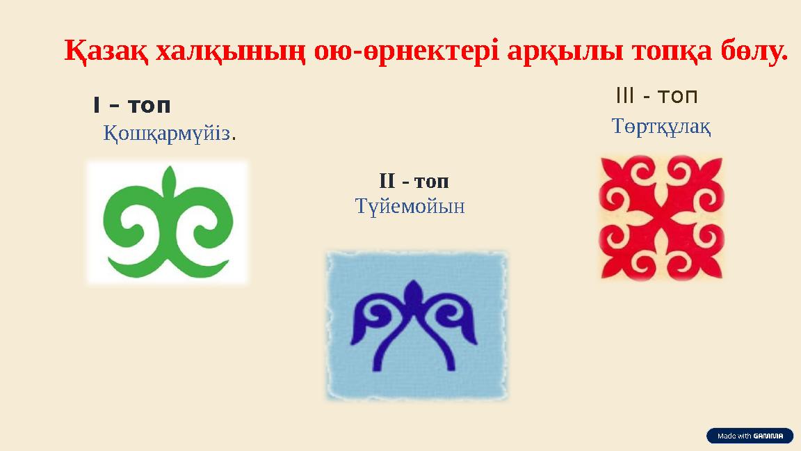 Қазақ халқының ою-өрнектері арқылы топқа бөлу. І – топ Қошқармүйіз. ІІІ - топ Төртқұлақ ІІ - топ Түйемойын