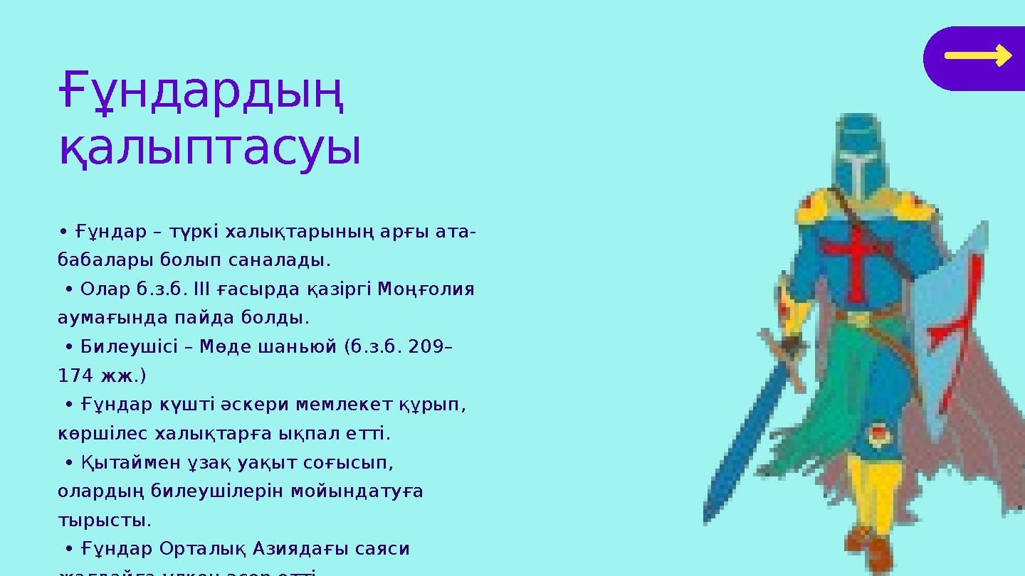 • Ғұндар – түркі халықтарының арғы ата- бабалары болып саналады. • Олар б.з.б. ІІІ ғасырда қазіргі Моңғолия аумағында пайда бо