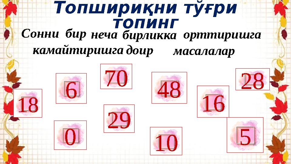 18 6 28 50 16 29 70 10 48 Соннибир Топшириқни тўғри топинг нечабирликкаорттиришга камайтиришга доир масалалар