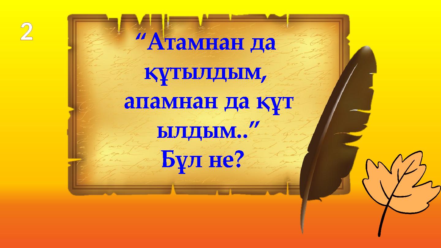 “Атамнан да құтылдым, апамнан да құт ылдым..” Бұл не? 2