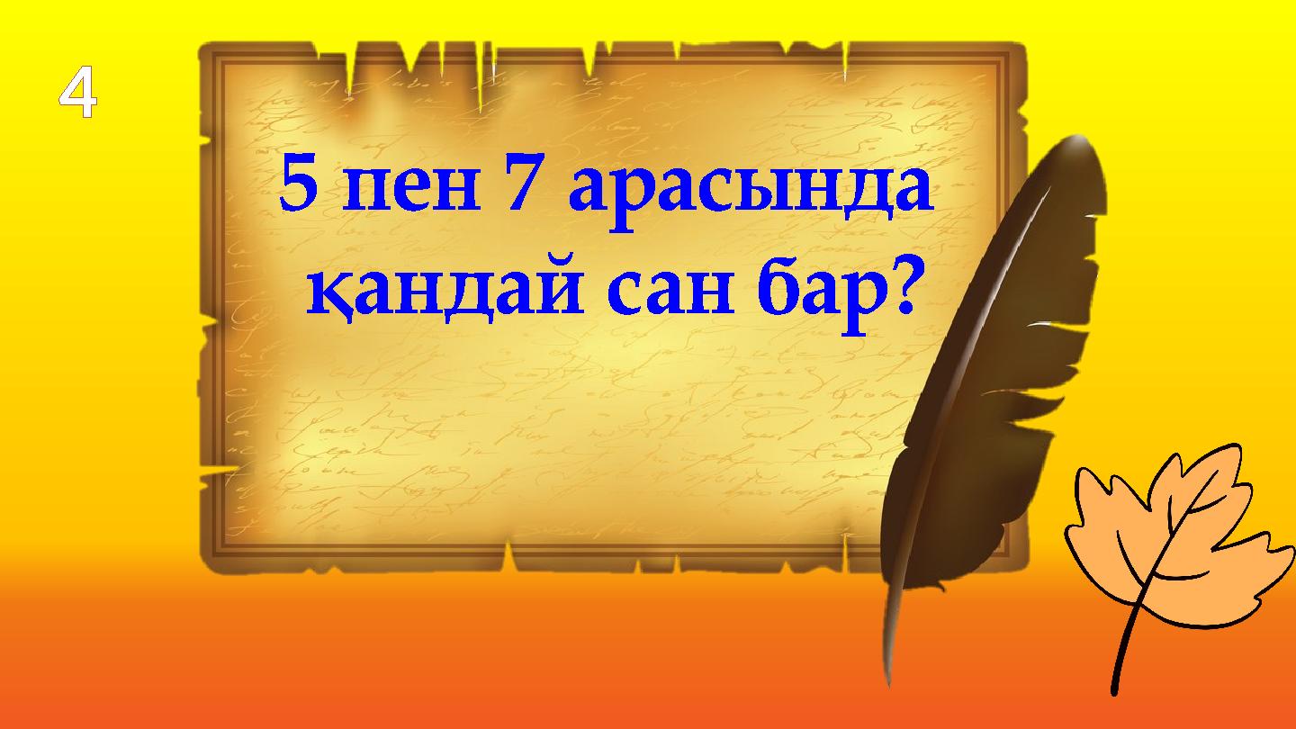 5 пен 7 арасында қандай сан бар? 4