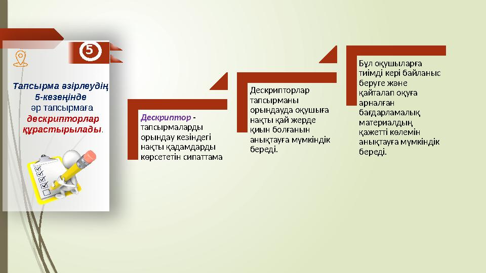 Тапсырма әзірлеудің 5-кезеңінде әр тапсырмаға дескрипторлар құрастырылады . 5 Дескриптор - тапсырмаларды оры