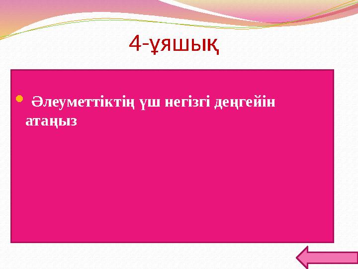 4-ұяшық  Әлеуметтіктің үш негізгі деңгейін атаңыз