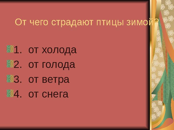 От чего страдают птицы зимой? 1. от холода 2. от голода 3. от ветра 4. от снега