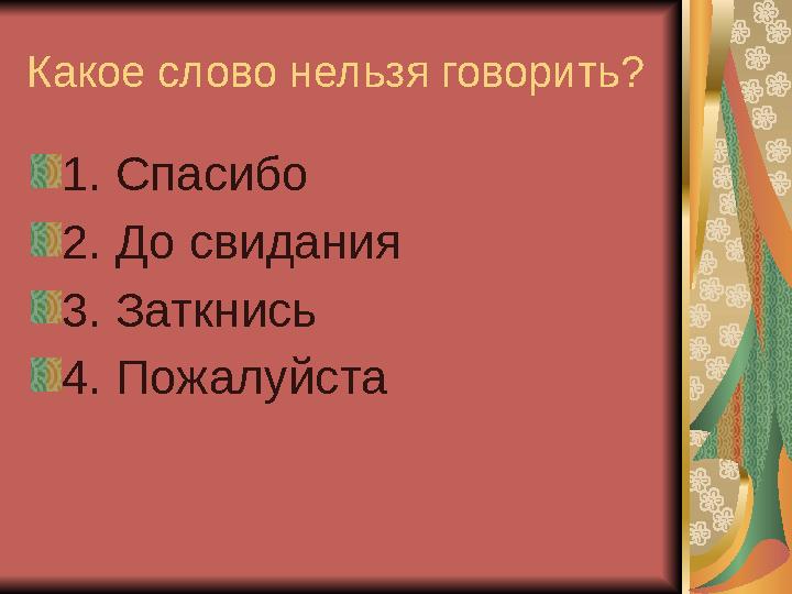 Какое слово нельзя говорить? 1. Спасибо 2. До свидания 3. Заткнись 4. Пожалуйста