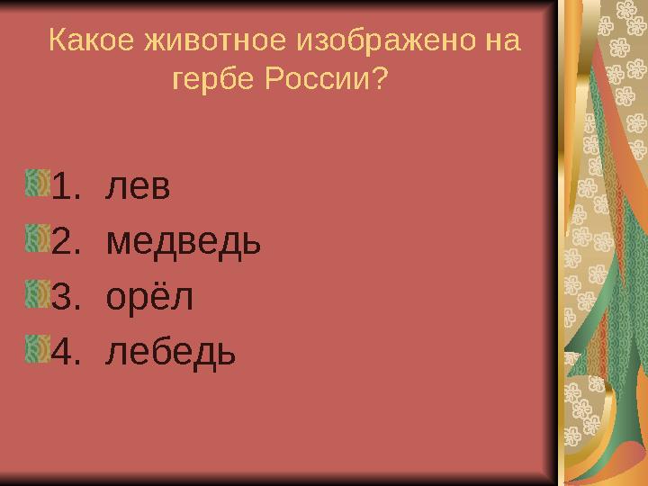 Какое животное изображено на гербе России? 1. лев 2. медведь 3. орёл 4. лебедь