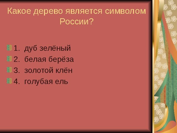Какое дерево является символом России? 1. дуб зелёный 2. белая берёза 3. золотой клён 4. голубая ель