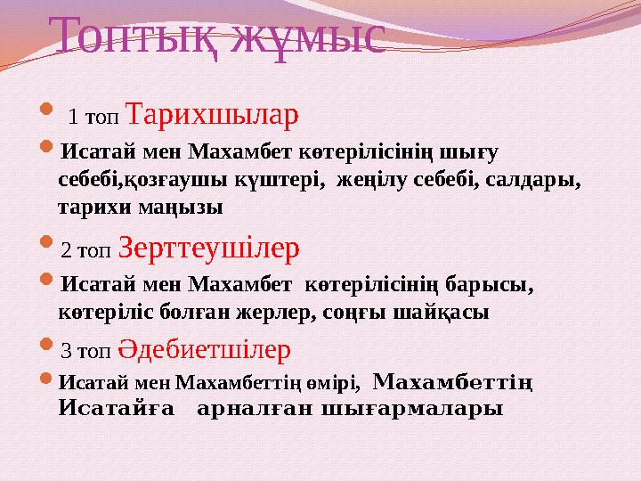 Топтық жұмыс  1 топ Тарихшылар Исатай мен Махамбет көтерілісінің шығу себебі,қозғаушы күштері, жеңілу себебі, салдары, тар