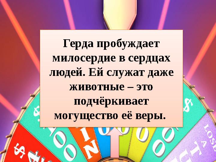 Герда пробуждает милосердие в сердцах людей. Ей служат даже животные – это подчёркивает могущество её веры.