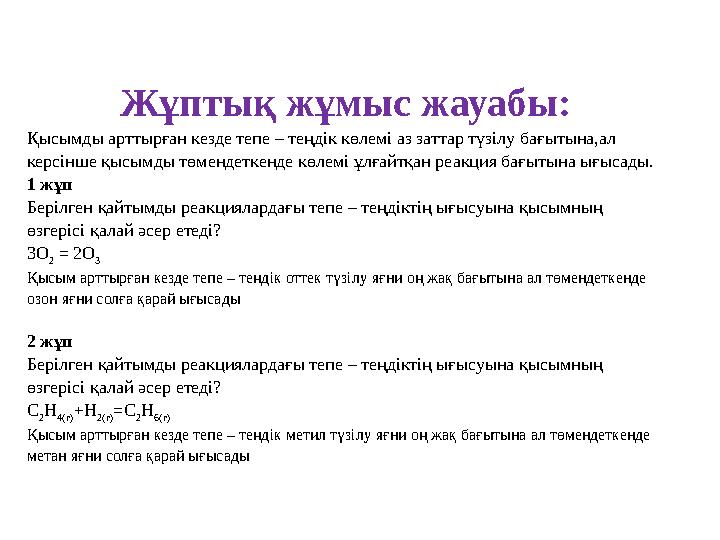 Жұптық жұмыс жауабы: Қысымды арттырған кезде тепе – теңдік көлемі аз заттар түзілу бағытына,ал керсінше қысымды төмендеткенде к