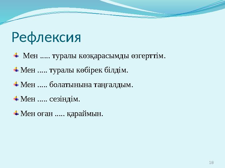 Рефлексия Мен ..... туралы көзқарасымды өзгерттім. Мен ..... туралы көбірек білдім. Мен ..... болатынына таңғалдым. Мен ..... с