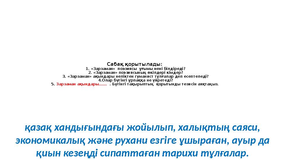 Сабақ қорытылады: 1. «Зарзаман» поэзиясы ұғымы нені білдіреді? 2. «Зарзаман» поэзиясының өкілдері кімдер? 3. «Зарзаман» ақынд