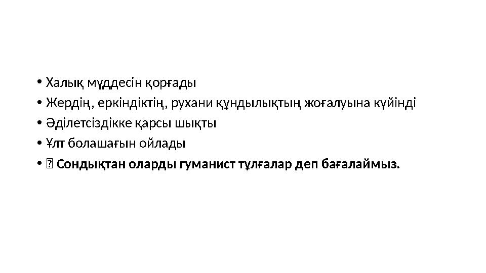 •Халық мүддесін қорғады •Жердің, еркіндіктің, рухани құндылықтың жоғалуына күйінді •Әділетсіздікке қарсы шықты •Ұлт болашағын ой