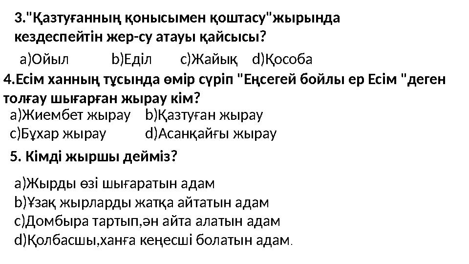 3."Қазтуғанның қонысымен қоштасу"жырында кездеспейтін жер-су атауы қайсысы? a)Ойыл b)Еділ c)Жайық d)Қособа