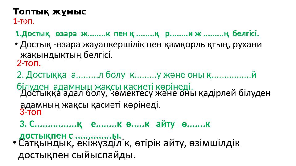 Топтық жұмыс 1-топ. 1.Достық өзара ж........к пен қ ........ң р........и ж .........ң белгісі. 2-топ. 2. Достыққа а..