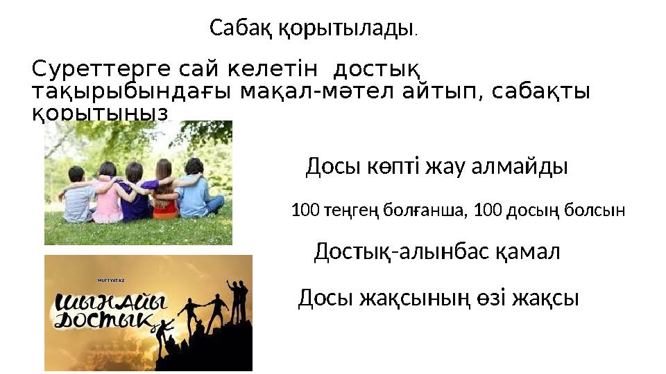 Суреттерге сай келетін достық тақырыбындағы мақал-мәтел айтып, сабақты қорытыңыз Досы көпті жау алмайды 100 теңгең болғанша,