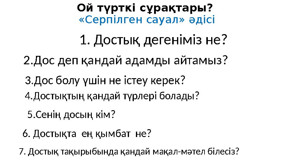 Ой түрткі сұрақтары? «Серпілген сауал» әдісі 1. Достық дегеніміз не? 2.Дос деп қандай адамды айтамыз? 3.Дос болу үшін не істеу