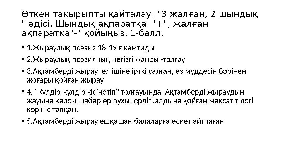 Өткен тақырыпты қайталау: "3 жалған, 2 шындық " әдісі. Шындық ақпаратқа "+", жалған ақпаратқа"-" қойыңыз. 1-балл. •1.Жыраулық