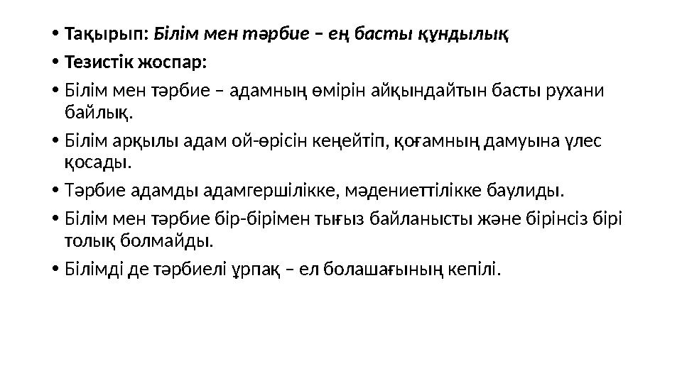 •Тақырып: Білім мен тәрбие – ең басты құндылық •Тезистік жоспар: •Білім мен тәрбие – адамның өмірін айқындайтын басты рухани ба