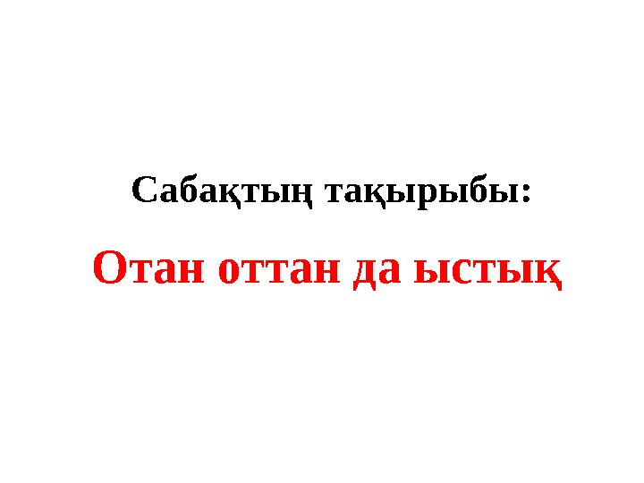 Сабақтың тақырыбы: Отан оттан да ыстық