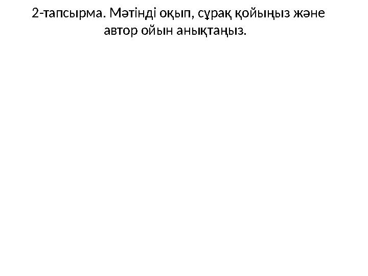 2-тапсырма. Мәтінді оқып, сұрақ қойыңыз және автор ойын анықтаңыз.