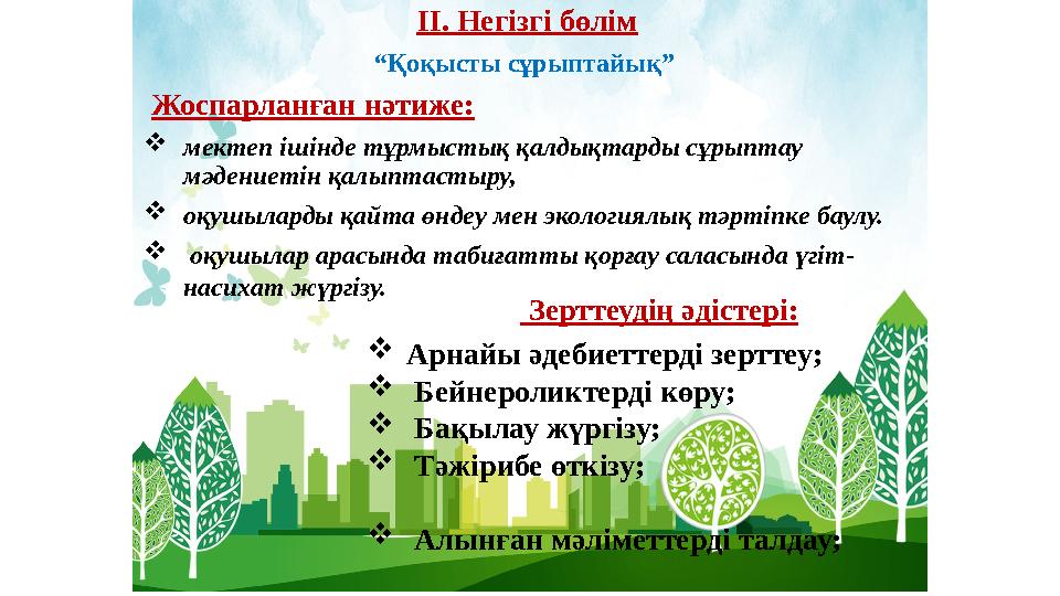 ІІ. Негізгі бөлім “Қоқысты сұрыптайық” Жоспарланған нәтиже: мектеп ішінде тұрмыстық қалдықтарды сұрыптау мәдениетін қалыптас