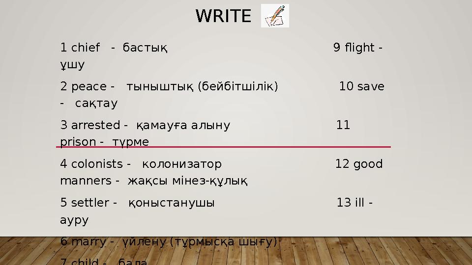 WRITE 1 chief - бастық 9 flight - ұшу 2 peace - тыныштық (бейбітшілік)