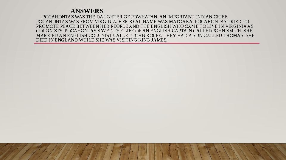 ANSWERS POCAHONTAS WAS THE DAUGHTER OF POWHATAN, AN IMPORTANT INDIAN CHIEF. POCAHONTAS WAS FROM VIRGIN