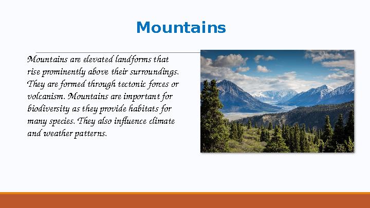 Mountains Mountains are elevated landforms that rise prominently above their surroundings. They are formed through tectonic fo