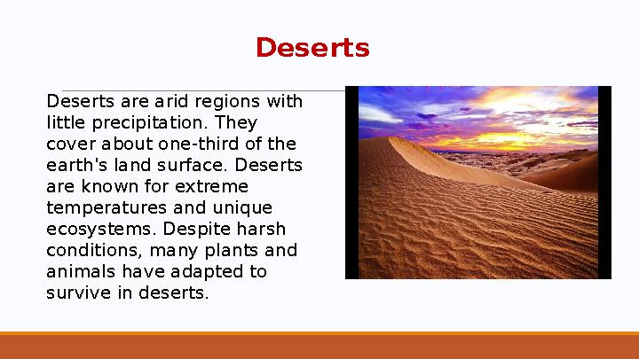 Deserts Deserts are arid regions with little precipitation. They cover about one-third of the earth's land surface. Deserts