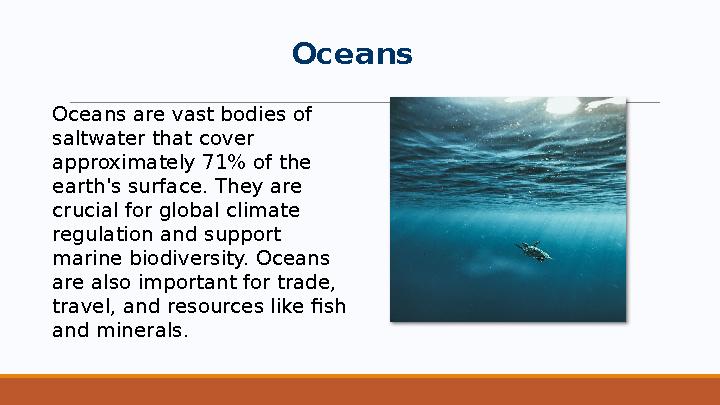 Oceans Oceans are vast bodies of saltwater that cover approximately 71% of the earth's surface. They are crucial for global