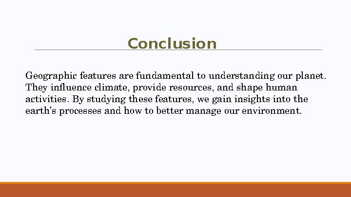 Conclusion Geographic features are fundamental to understanding our planet. They influence climate, provide resources, and shap