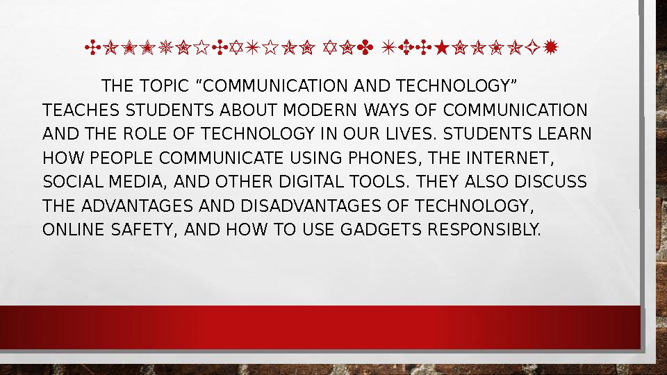 COMMUNICATION AND TECHNOLOGY THE TOPIC “COMMUNICATION AND TECHNOLOGY” TEACHES STUDENTS ABOUT MODERN WAYS OF COMMUNI
