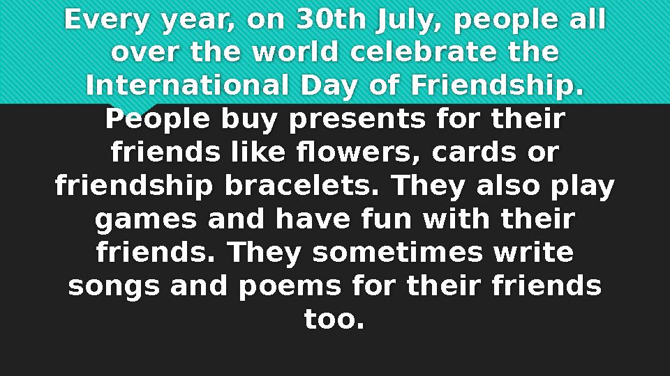 INTERNATIONAL DAY OF FRIENDSHIP Every year, on 30th July, people all over the world celebrate the International Day of Frie