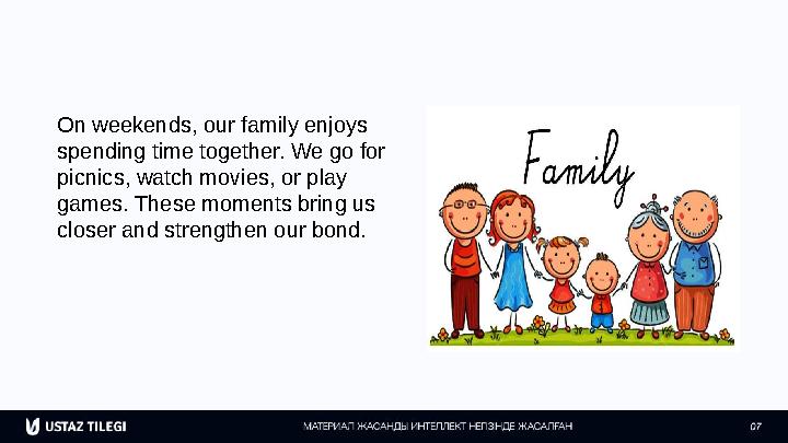 On weekends, our family enjoys spending time together. We go for picnics, watch movies, or play games. These moments bring us
