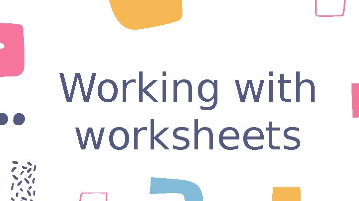 Working with worksheets