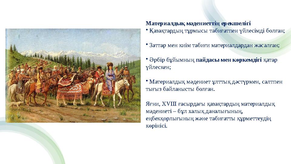 Материалдық мәдениеттің ерекшелігі • Қазақтардың тұрмысы табиғатпен үйлесімді болған; • Заттар мен киім табиғи материалдардан жа