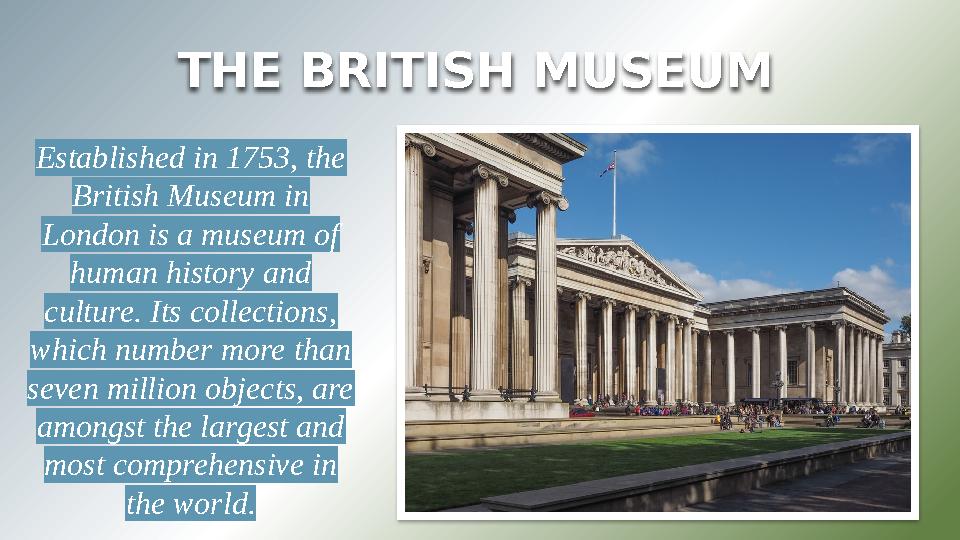 THE BRITISH MUSEUM Established in 1753, the British Museum in London is a museum of human history and culture. Its collecti