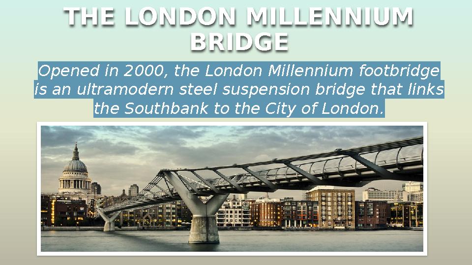THE LONDON MILLENNIUM BRIDGE Opened in 2000, the London Millennium footbridge is an ultramodern steel suspension bridge that