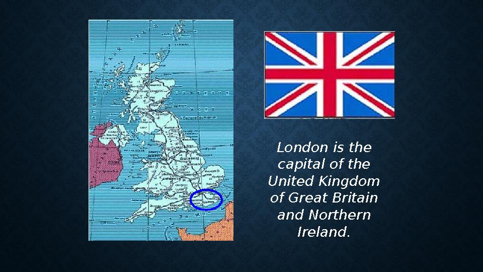 London is the capital of the United Kingdom of Great Britain and Northern Ireland.