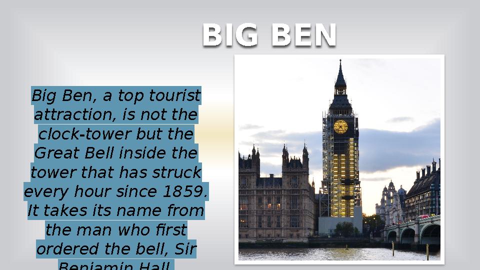 BIG BEN Big Ben, a top tourist attraction, is not the clock-tower but the Great Bell inside