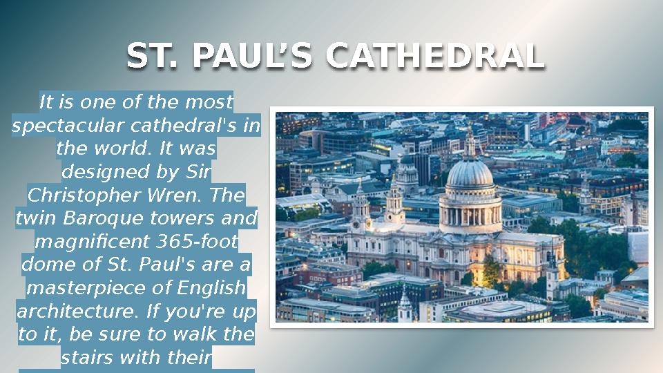 ST. PAUL’S CATHEDRAL It is one of the most spectacular cathedral's in the world. It was designed by Sir Christopher Wren. T