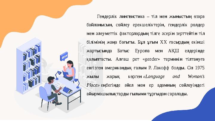 Гендерлік лингвистика – тіл мен жыныстың өзара байланысын, сөйлеу ерекшеліктерін, гендерлік рөлдер мен әлеуметтік факторлардың