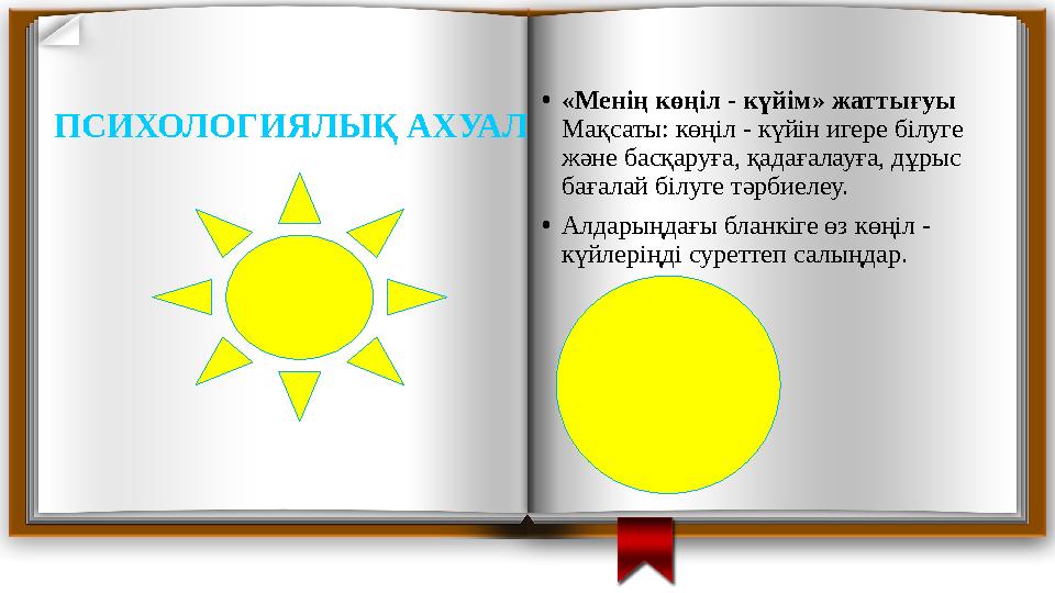 ПСИХОЛОГИЯЛЫҚ АХУАЛ •«Менің көңіл - күйім» жаттығуы Мақсаты: көңіл - күйін игере білуге және басқаруға, қадағалауға, дұрыс бағ