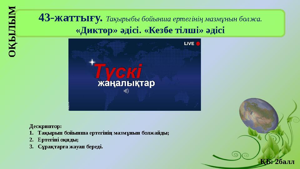 43-жаттығу. Тақырыбы бойынша ертегінің мазмұнын болжа. «Диктор» әдісі. «Кезбе тілші» әдісі Дескриптор: 1.Тақырып бойынша ер