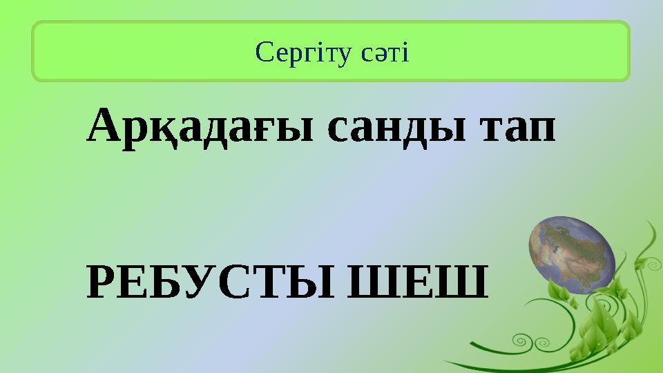 Сергіту сәті РЕБУСТЫ ШЕШ Арқадағы санды тап